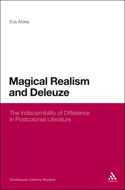Cover for Eva Aldea · Magical Realism and Deleuze: The Indiscernibility of Difference in Postcolonial Literature (Paperback Bog) (2012)
