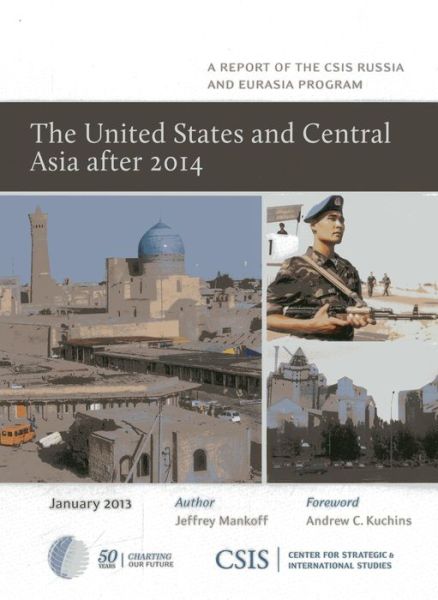 The United States and Central Asia After 2014 - CSIS Reports - Jeffrey Mankoff - Książki - Centre for Strategic & International Stu - 9781442224438 - 7 czerwca 2013