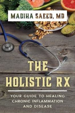 Cover for Madiha M. Saeed · The Holistic Rx: Your Guide to Healing Chronic Inflammation and Disease (Hardcover Book) (2017)