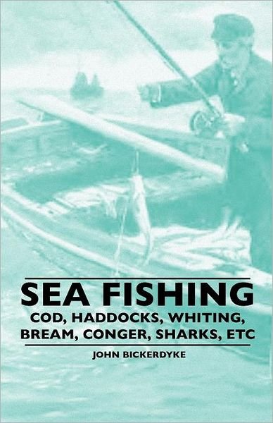 Cover for John Bickerdyke · Sea Fishing - Cod, Haddocks, Whiting, Bream, Conger, Sharks, Etc (Paperback Book) (2010)