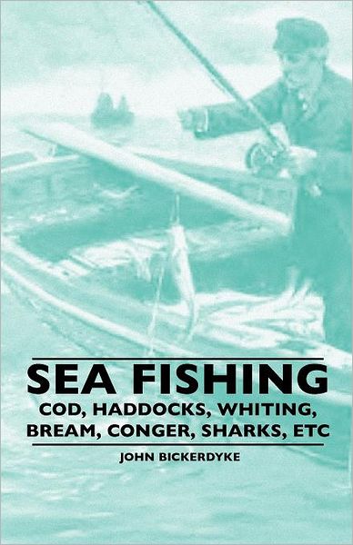 Cover for John Bickerdyke · Sea Fishing - Cod, Haddocks, Whiting, Bream, Conger, Sharks, Etc (Taschenbuch) (2010)