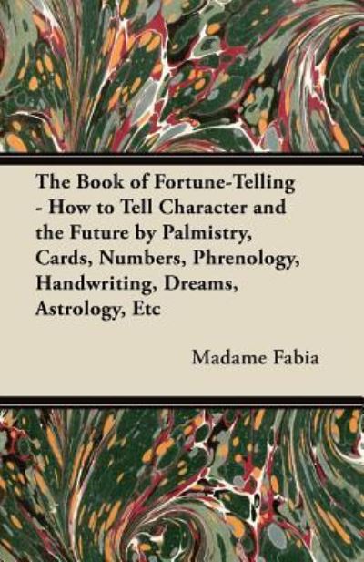 Cover for Madame Fabia · The Book of Fortune-Telling - How to Tell Character and the Future by Palmistry, Cards, Numbers, Phrenology, Handwriting, Dreams, Astrology, Etc (Pocketbok) (2012)