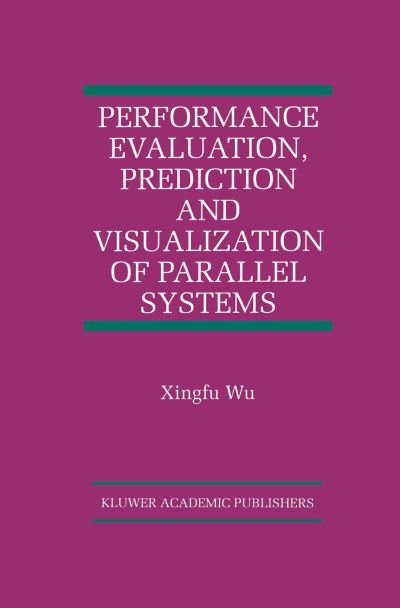 Cover for Xingfu Wu · Performance Evaluation, Prediction and Visualization of Parallel Systems - the International Series on Asian Studies in Computer and Information Science (Paperback Book) [Softcover Reprint of the Original 1st Ed. 1999 edition] (2012)