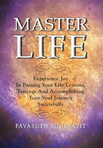 Cover for Pavasuth Sooksatit · Master Life: Experience Joy in Passing Your Life Lessons, Testings and Accomplishing Your Soul Journey Sucessfully (Hardcover Book) (2012)