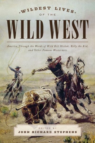 Cover for John Richard Stephens · Wildest Lives of the Wild West: America through the Words of Wild Bill Hickok, Billy the Kid, and Other Famous Westerners (Paperback Book) (2016)