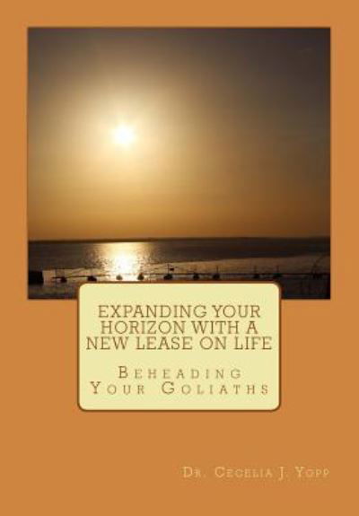 Cover for Cecelia J Yopp · Expanding Your Horizon with a New Lease on Life: Beheading Your Goliaths (Pocketbok) (2013)