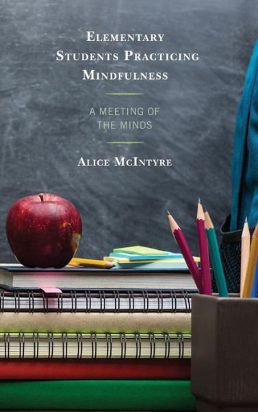 Cover for Alice McIntyre · Elementary Students Practicing Mindfulness: A Meeting of the Minds - Mindfulness in Education (Hardcover Book) (2019)