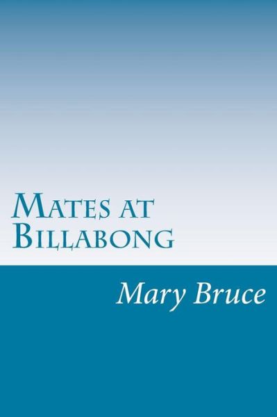 Mates at Billabong - Mary Grant Bruce - Kirjat - Createspace - 9781499332438 - maanantai 12. toukokuuta 2014