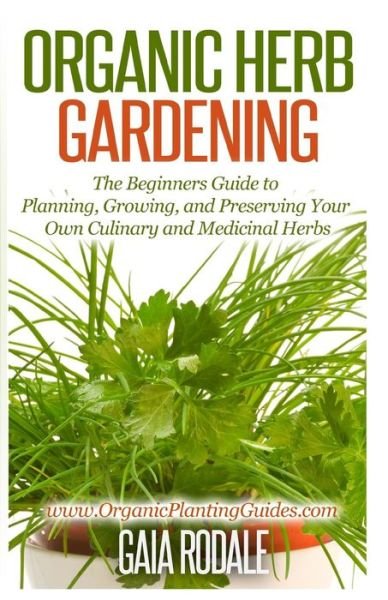 Cover for Gaia Rodale · Organic Herb Gardening: the Beginners Guide to Planning, Growing, and Preserving Your Own Culinary and Medicinal Herbs (Paperback Bog) (2014)
