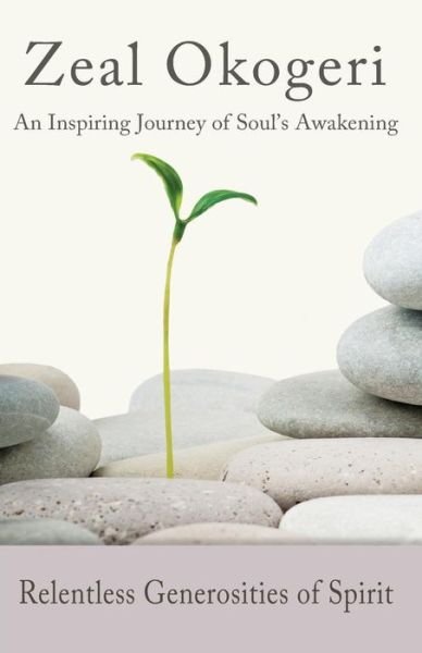 Cover for Zeal Okogeri · Relentless Generosities of Spirit: an Inspiring Journey of Soul's Awakening (Pocketbok) (2014)