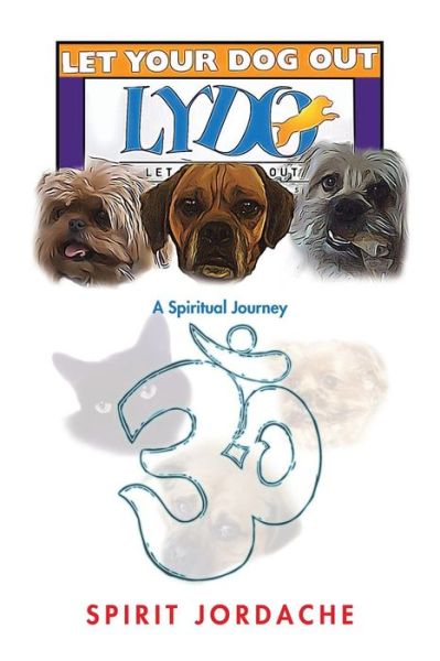 Let Your Dog Out!: a Spiritual Journey - Spirit Jordache - Książki - Authorhouse - 9781504920438 - 9 lipca 2015