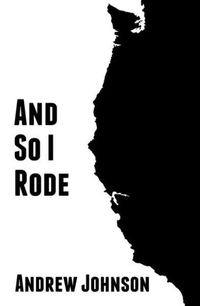 Cover for Andrew Johnson · And So I Rode: One Teenagers Solo Bicycle Journey Down the Pacific Coast of America (Taschenbuch) (2015)