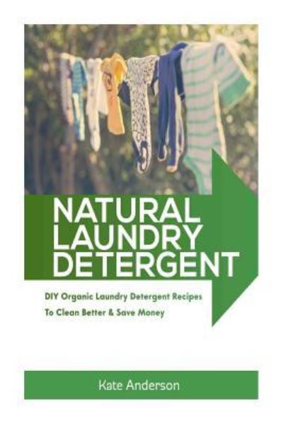 Cover for Kate Anderson · Natural Laundry Detergent: Diy Organic Laundry Detergent Recipes to Clean Better &amp; Save Money (Paperback Book) (2015)