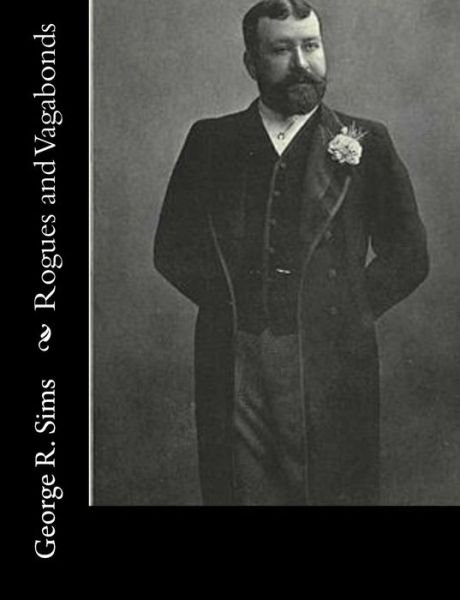 Rogues and Vagabonds - George R Sims - Bøger - Createspace - 9781517337438 - 14. september 2015