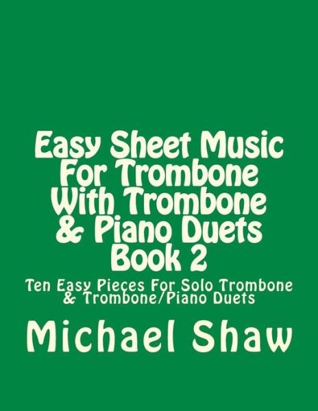 Cover for Michael Shaw · Easy Sheet Music for Trombone with Trombone &amp; Piano Duets Book 2: Ten Easy Pieces for Solo Trombone &amp; Trombone / Piano Duets (Paperback Book) (2015)