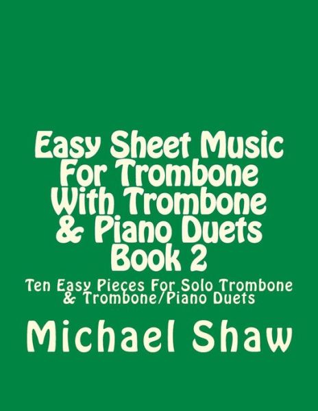 Michael Shaw · Easy Sheet Music for Trombone with Trombone & Piano Duets Book 2: Ten Easy Pieces for Solo Trombone & Trombone / Piano Duets (Paperback Book) (2015)