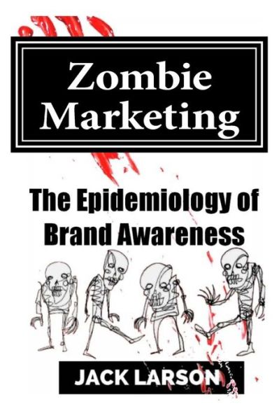 Cover for Jack Larson · Zombie Marketing: the Epidemiology of Brand Awareness (Paperback Book) (2015)