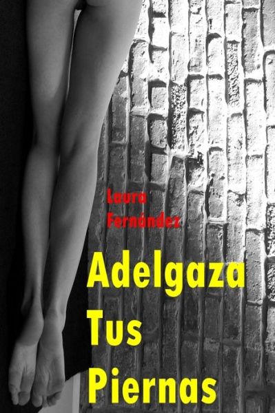 Adelgaza Tus Piernas - Laura Fernandez - Książki - Createspace Independent Publishing Platf - 9781523363438 - 26 stycznia 2016