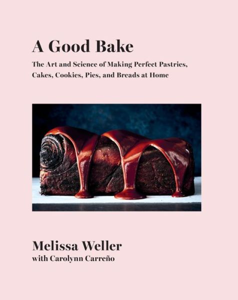 Cover for Melissa Weller · A Good Bake: The Art and Science of Making Perfect Pastries, Cakes, Cookies, Pies, and Breads at Home: A Cookbook (Hardcover Book) (2020)