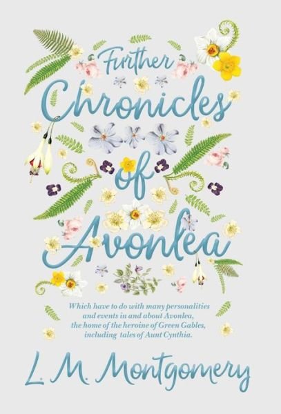 Cover for Lucy Maud Montgomery · Further Chronicles of Avonlea: Which Have to do with Many Personalities and Events in and About Avonlea, The Home of the Heroine of Green Gables, Including Tales of Aunt Cynthia - Anne of Green Gables (Gebundenes Buch) (2018)