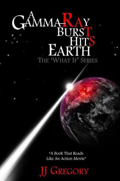A Gamma Ray Burst hits Earth - J J Gregory - Böcker - Createspace Independent Publishing Platf - 9781532877438 - 21 april 2016