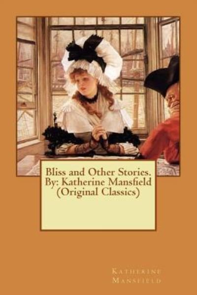 Bliss and Other Stories. By - Katherine Mansfield - Bücher - Createspace Independent Publishing Platf - 9781535061438 - 2. Juli 2016