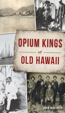 Cover for John Madinger · Opium Kings of Old Hawaii (Hardcover Book) (2021)