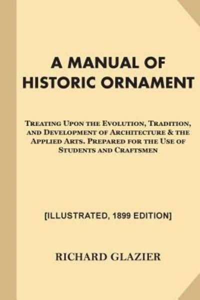 A Manual of Historic Ornament [Illustrated, 1899 Edition] - Richard Glazier - Livres - Createspace Independent Publishing Platf - 9781540599438 - 24 novembre 2016