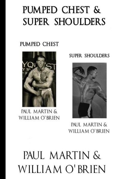Pumped Chest & Super Shoulders : Fired Up Body Series - Vol 2 & 4 : Fired Up Body - Paul Martin - Livros - CreateSpace Independent Publishing Platf - 9781541381438 - 2 de janeiro de 2017