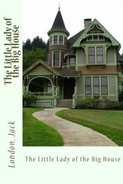 The Little Lady of the Big House - Jack London - Livros - Createspace Independent Publishing Platf - 9781543019438 - 9 de fevereiro de 2017