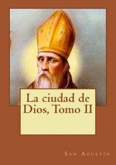 La ciudad de Dios, Tomo II - San Agustin - Bøger - Createspace Independent Publishing Platf - 9781546766438 - 18. maj 2017