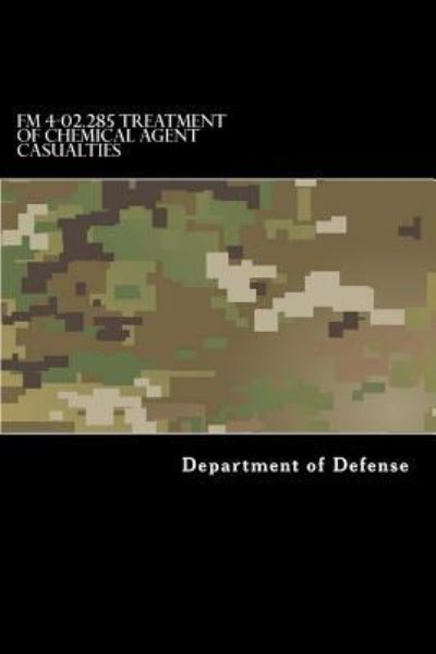 FM 4-02.285 Treatment of Chemical Agent Casualties - Department of Defense - Boeken - Createspace Independent Publishing Platf - 9781546935438 - 26 mei 2017