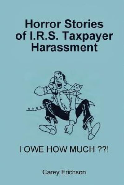 Cover for Carey Erichson · Horror Stories of I.R.S. Taxpayer Harassment (Paperback Book) (2017)