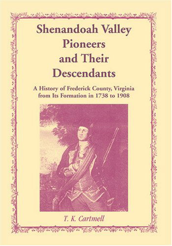 Cover for T. K. Cartmell · Shenandoah Valley Pioneers and Their Descendants: a History of Frederick County, Virginia from Its Formation in 1738 to 1908 (Paperback Book) (2009)