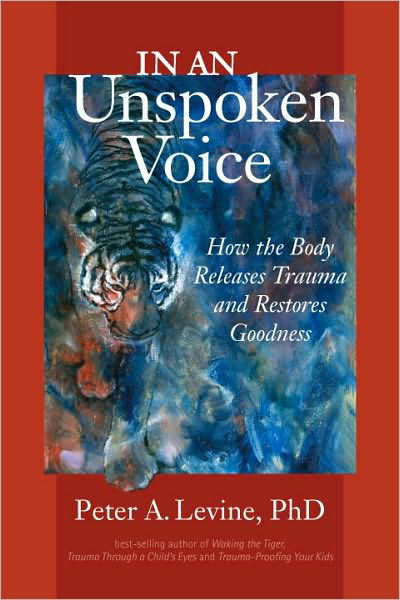 In an Unspoken Voice: How the Body Releases Trauma and Restores Goodness - Peter A. Levine - Books - North Atlantic Books,U.S. - 9781556439438 - September 28, 2010