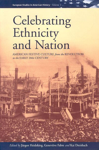 Cover for Celebrating Ethnicity and Nation: American Festive Culture from the Revolution to the Early 20th Century - European Studies in American History (Paperback Book) (2002)