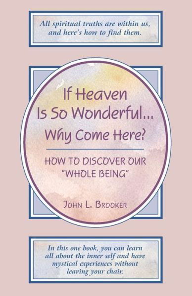 Cover for John L. Brooker · If Heaven is So Wonderful... Why Come Here?: How to Discover Our Whole Being (Paperback Book) (2004)