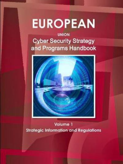 EU Cyber Security Strategy and Programs Handbook Volume 1 Strategic Information and Regulations - Inc Ibp - Libros - Int'l Business Publications, USA - 9781577513438 - 20 de septiembre de 2018