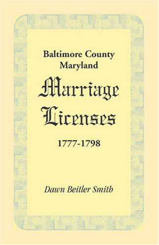 Cover for Dawn Beitler Smith · Baltimore County, Maryland Marriage Licenses, 1777-1798 (Paperback Book) (2009)