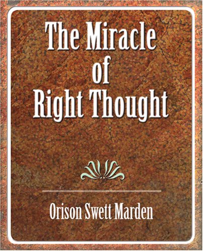 The Miracle of Right Thought - Orison Swett Marden - Książki - Book Jungle - 9781594624438 - 30 września 2006