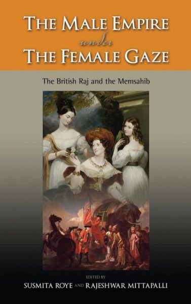The Male Empire Under the Female Gaze: The British Raj and the Memsahib - Susmita Roye - Livros - Cambria Press - 9781604978438 - 8 de abril de 2013