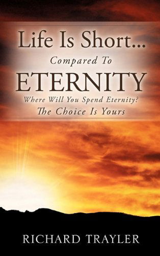 Cover for Richard Trayler · Life is Short...compared to Eternity (Paperback Book) (2010)
