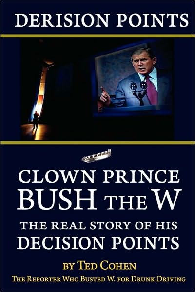 Cover for Ted Cohen · Derision Points -- Clown Prince Bush the W: The Real Story of His Decision Points (Paperback Book) (2008)