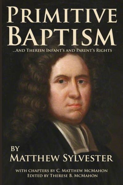 Primitive Baptism and Therein Infant's and Parent's Rights - C Matthew McMahon - Bücher - Puritan Publications - 9781626633438 - 10. Oktober 2019