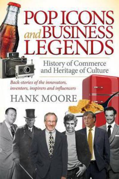 Cover for Hank Moore · Pop Icons and Business Legends: History of Commerce and Heritage of Culture (Paperback Book) (2016)