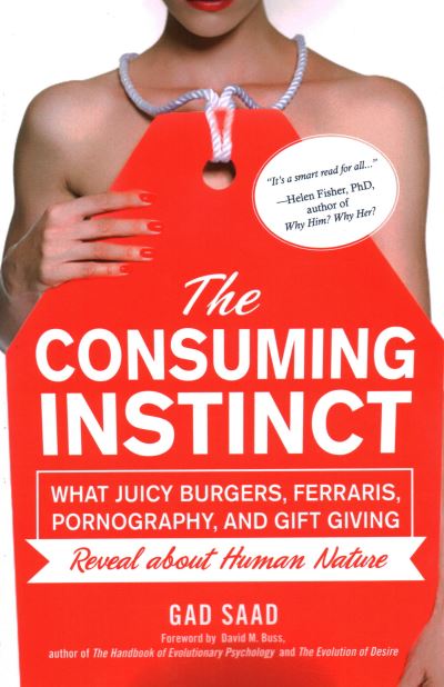 Cover for Saad Gad · The Consuming Instinct: What Juicy Burgers, Ferraris, Pornography, and Gift Giving Reveal About Human Nature (Paperback Book) (2020)