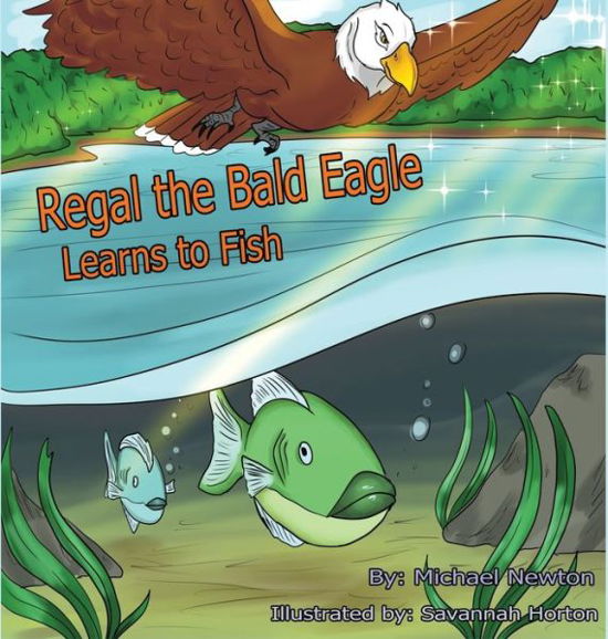 Regal the Bald Eagle Learns to Fish - Michael Newton - Kirjat - Pen It Publications - 9781639842438 - tiistai 3. toukokuuta 2022