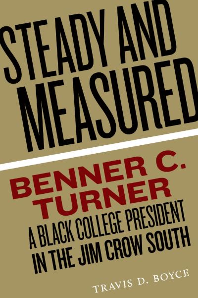 Cover for Travis D. Boyce · Steady and Measured: Benner C. Turner, A Black College President in the Jim Crow South (Hardcover Book) (2023)