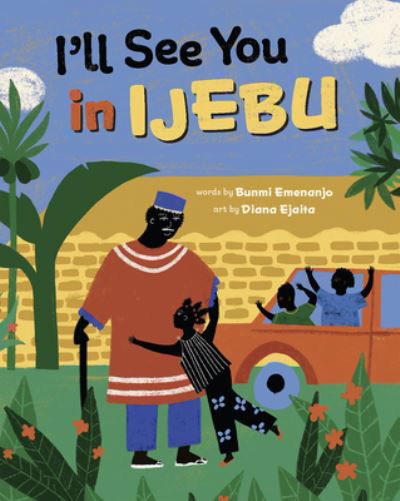 I'll See You in Ijebu - Bunmi Emenanjo - Books - Barefoot Books, Incorporated - 9781646868438 - March 12, 2024