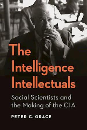 Cover for Peter C. Grace · The Intelligence Intellectuals: Social Scientists and the Making of the CIA - Georgetown Studies in Intelligence History (Hardcover bog) (2026)